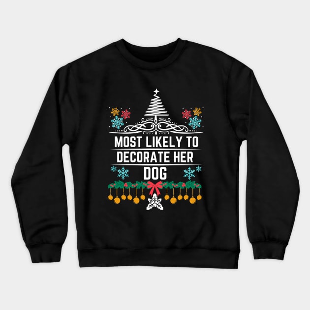 Christmas Humor Dog Fashion Decorating Saying Gift Idea for Dogs Lovers - Most Likely to Decorate Her Dog - Funny Xmas Gift Crewneck Sweatshirt by KAVA-X